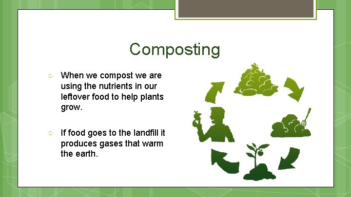 Composting ○ When we compost we are using the nutrients in our leftover food