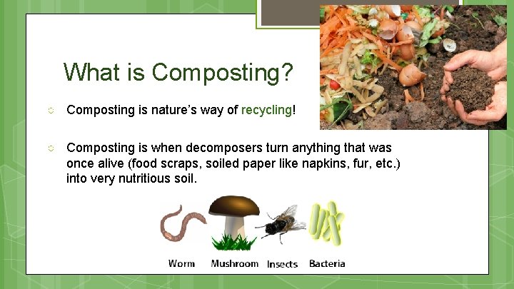 What is Composting? ○ Composting is nature’s way of recycling! ○ Composting is when