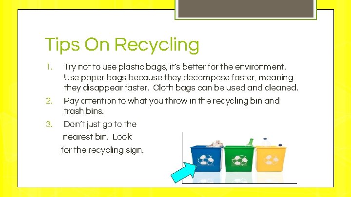 Tips On Recycling 1. Try not to use plastic bags, it’s better for the