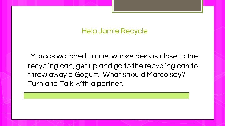 Help Jamie Recycle Marcos watched Jamie, whose desk is close to the recycling can,