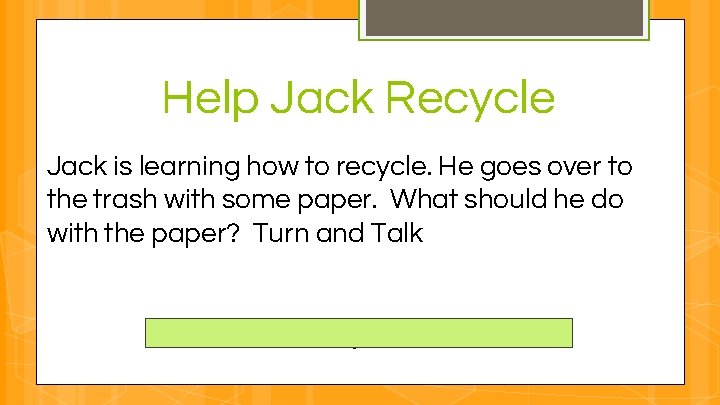 Help Jack Recycle Jack is learning how to recycle. He goes over to the