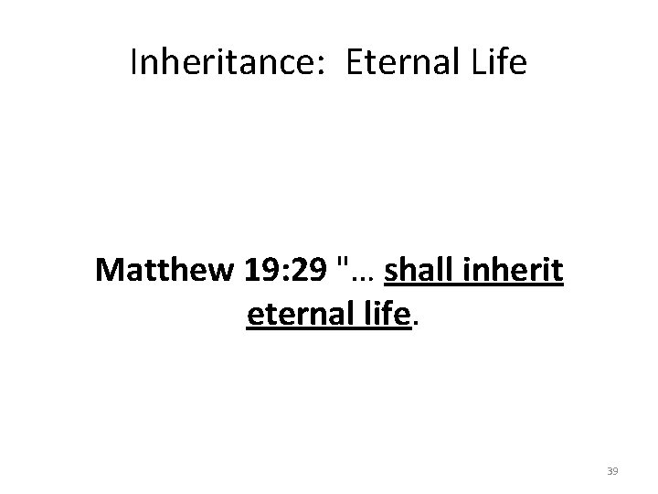 Inheritance: Eternal Life Matthew 19: 29 "… shall inherit eternal life. 39 