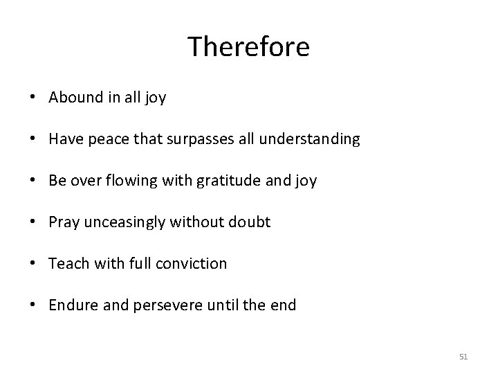 Therefore • • • Abound in all joy Have peace that surpasses all understanding