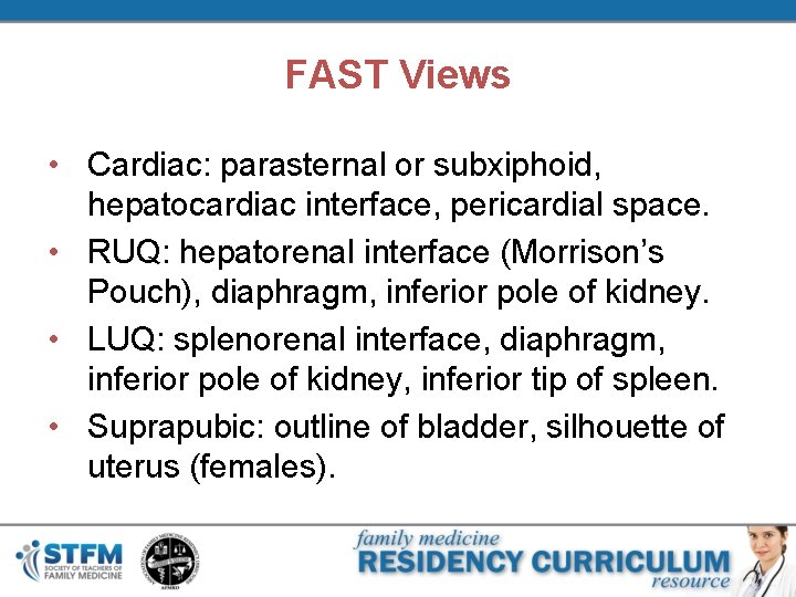 FAST Views • Cardiac: parasternal or subxiphoid, hepatocardiac interface, pericardial space. • RUQ: hepatorenal