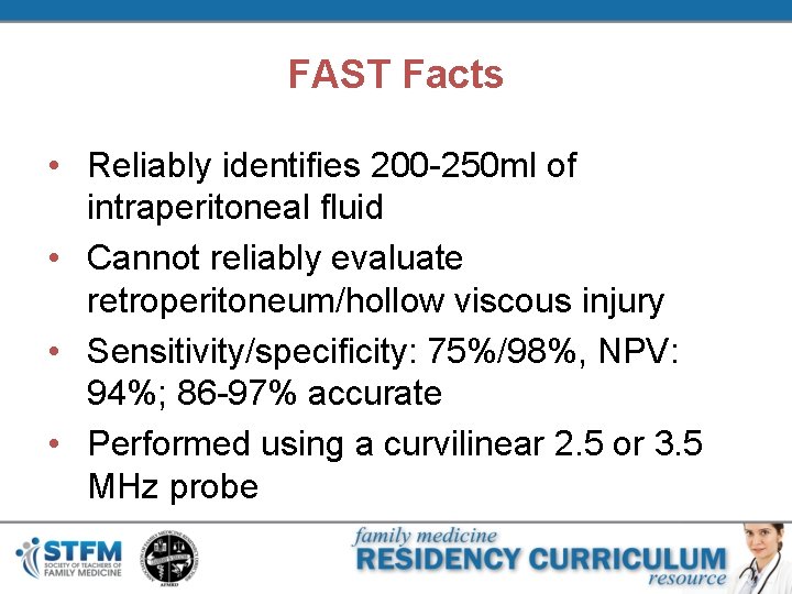 FAST Facts • Reliably identifies 200 -250 ml of intraperitoneal fluid • Cannot reliably