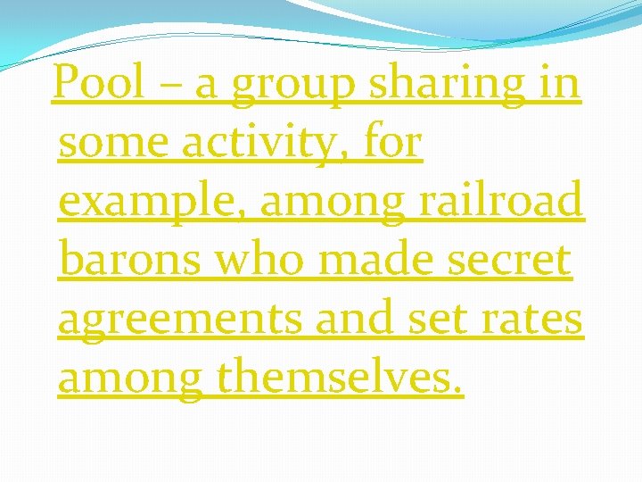 Pool – a group sharing in some activity, for example, among railroad barons who Pool – a group sharing in some activity, for example, among railroad barons who