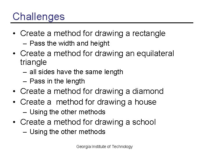 Challenges • Create a method for drawing a rectangle – Pass the width and