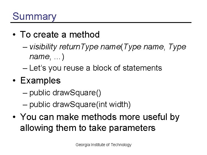 Summary • To create a method – visibility return. Type name(Type name, …) –