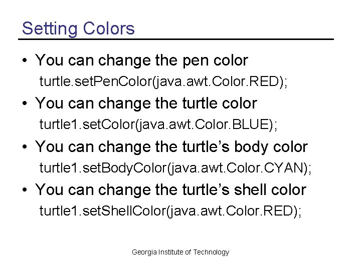 Setting Colors • You can change the pen color turtle. set. Pen. Color(java. awt. Setting Colors • You can change the pen color turtle. set. Pen. Color(java. awt.