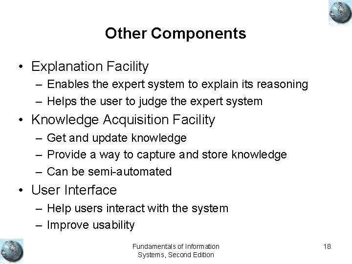 Other Components • Explanation Facility – Enables the expert system to explain its reasoning
