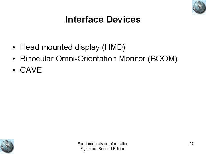 Interface Devices • Head mounted display (HMD) • Binocular Omni-Orientation Monitor (BOOM) • CAVE