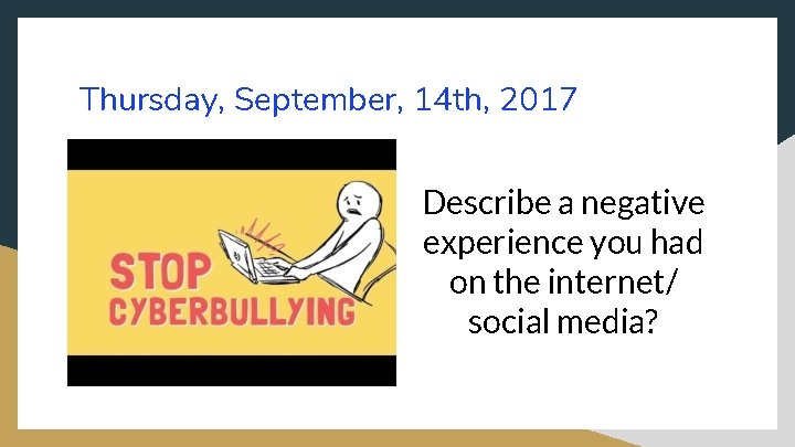 Thursday, September, 14 th, 2017 Describe a negative experience you had on the internet/