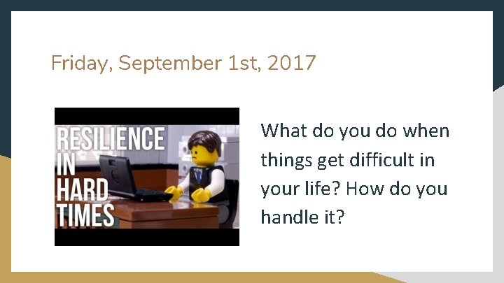 Friday, September 1 st, 2017 What do you do when things get difficult in