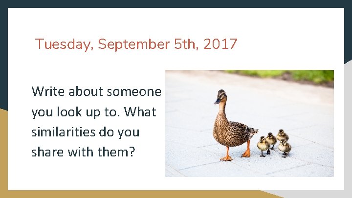 Tuesday, September 5 th, 2017 Write about someone you look up to. What similarities