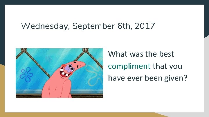 Wednesday, September 6 th, 2017 What was the best compliment that you have ever