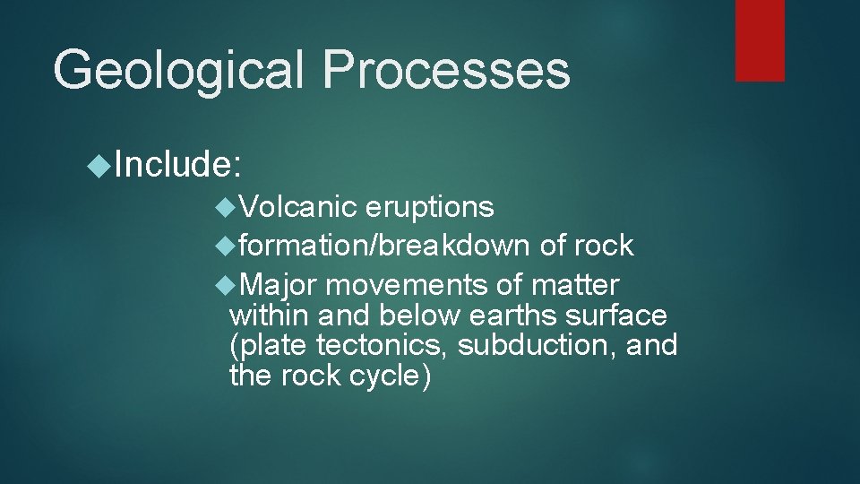 Geological Processes Include: Volcanic eruptions formation/breakdown of rock Major movements of matter within and