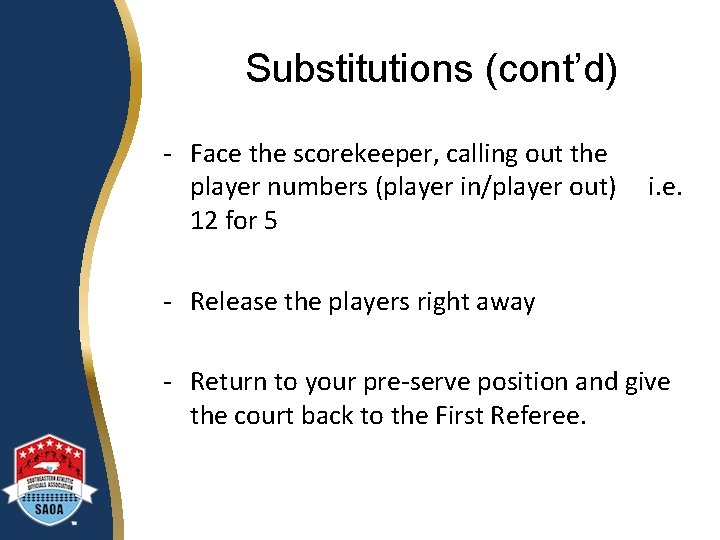 Substitutions (cont’d) - Face the scorekeeper, calling out the player numbers (player in/player out)