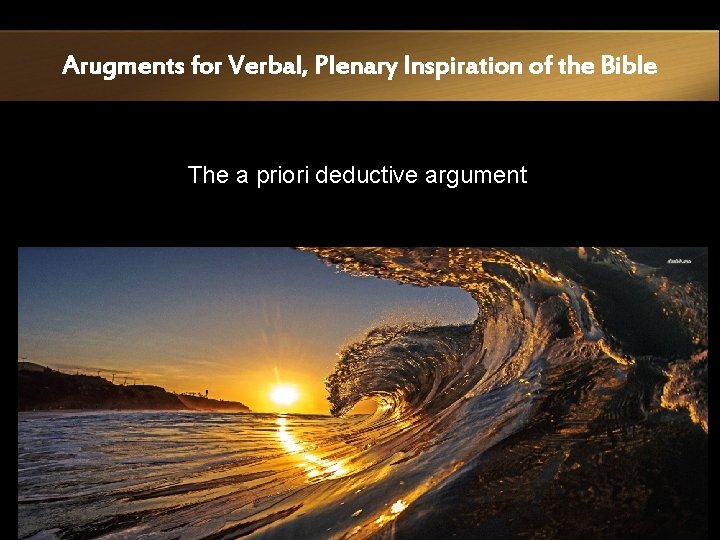 Arugments for Verbal, Plenary Inspiration of the Bible The a priori deductive argument 