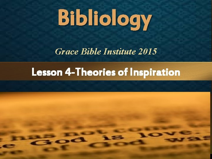 Bibliology Grace Bible Institute 2015 Lesson 4 -Theories of Inspiration 