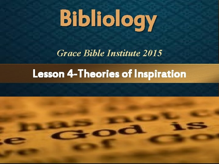 Bibliology Grace Bible Institute 2015 Lesson 4 -Theories of Inspiration 