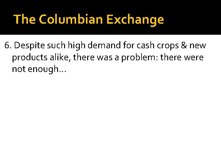 The Columbian Exchange 6. Despite such high demand for cash crops & new products