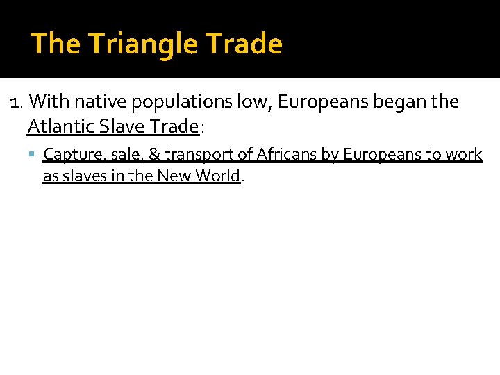 The Triangle Trade 1. With native populations low, Europeans began the Atlantic Slave Trade: