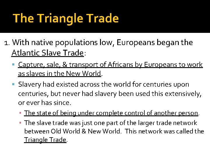 The Triangle Trade 1. With native populations low, Europeans began the Atlantic Slave Trade:
