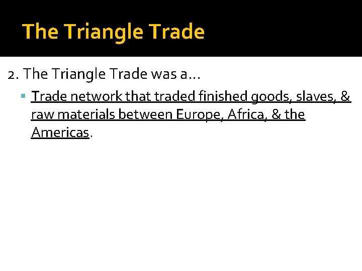 The Triangle Trade 2. The Triangle Trade was a… Trade network that traded finished