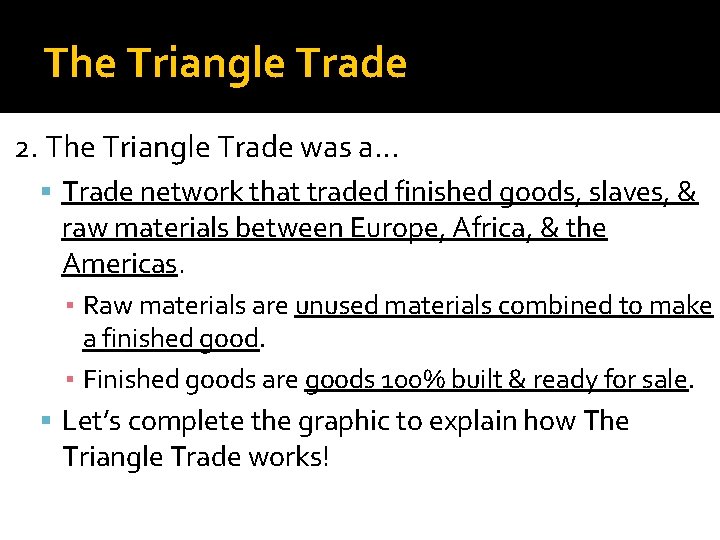 The Triangle Trade 2. The Triangle Trade was a… Trade network that traded finished