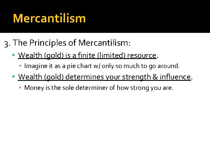 Mercantilism 3. The Principles of Mercantilism: Wealth (gold) is a finite (limited) resource. ▪