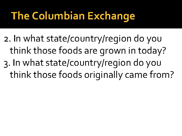 The Columbian Exchange 2. In what state/country/region do you think those foods are grown