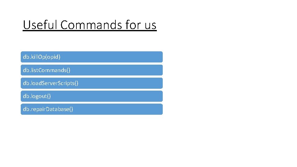 Useful Commands for us db. kill. Op(opid) db. list. Commands() db. load. Server. Scripts()