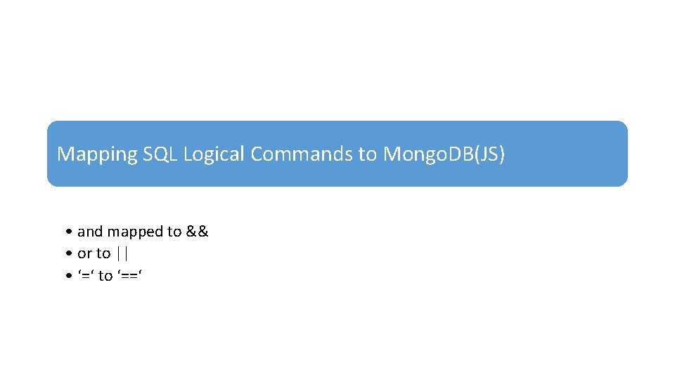 Mapping SQL Logical Commands to Mongo. DB(JS) • and mapped to && • or