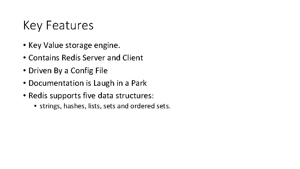 Key Features • Key Value storage engine. • Contains Redis Server and Client •
