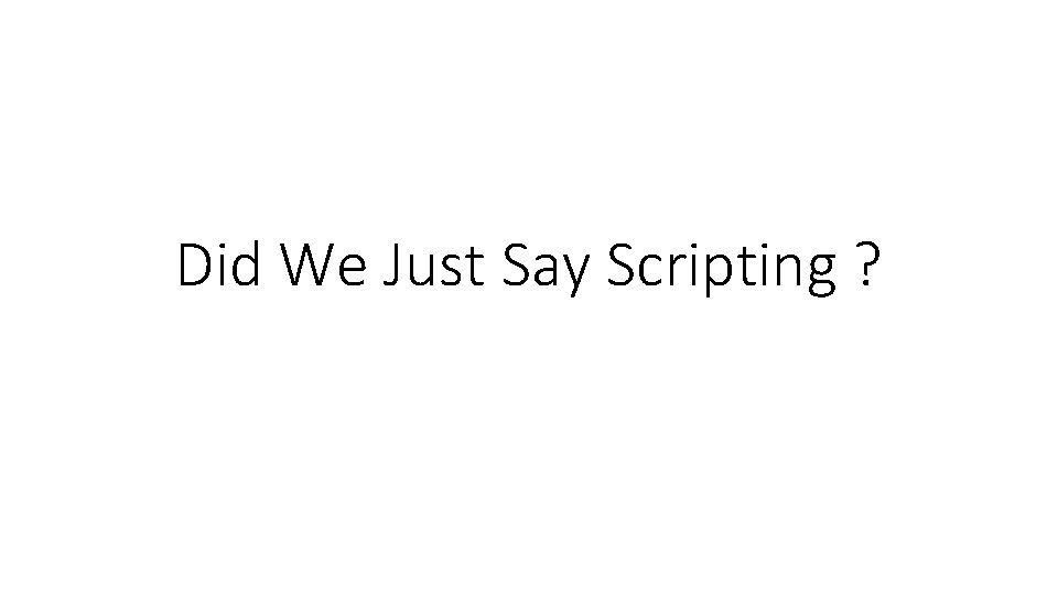 Did We Just Say Scripting ? 