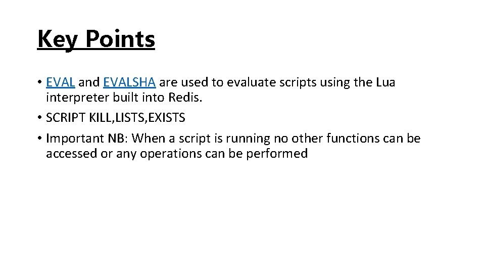 Key Points • EVAL and EVALSHA are used to evaluate scripts using the Lua