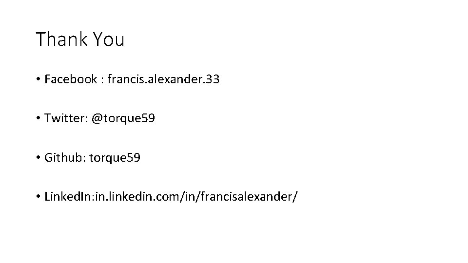 Thank You • Facebook : francis. alexander. 33 • Twitter: @torque 59 • Github: