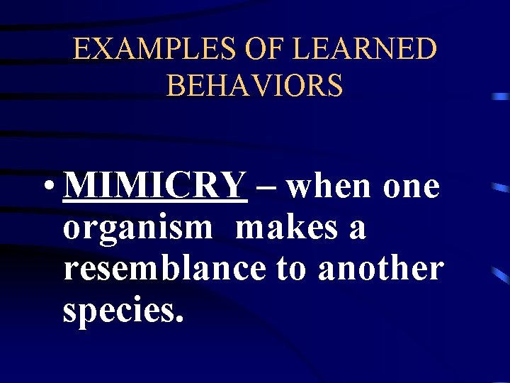 EXAMPLES OF LEARNED BEHAVIORS • MIMICRY – when one organism makes a resemblance to EXAMPLES OF LEARNED BEHAVIORS • MIMICRY – when one organism makes a resemblance to