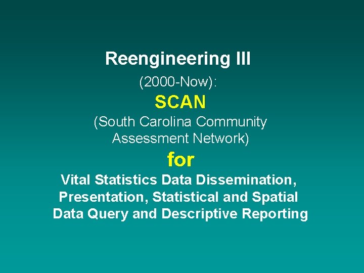 Reengineering III (2000 -Now): SCAN (South Carolina Community Assessment Network) for Vital Statistics Data