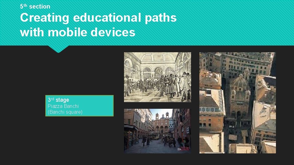 5 th section Creating educational paths with mobile devices 3 rd stage Piazza Banchi