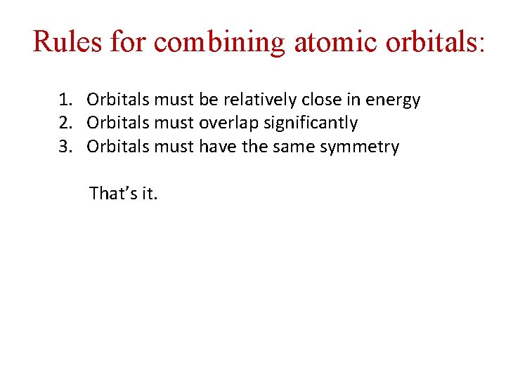 Rules for combining atomic orbitals: 1. Orbitals must be relatively close in energy 2.