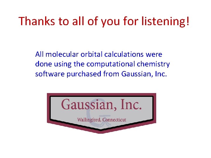 Thanks to all of you for listening! All molecular orbital calculations were done using