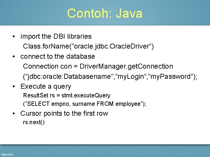 Contoh: Java • import the DBI libraries Class. for. Name(”oracle. jdbc. Oracle. Driver”) •