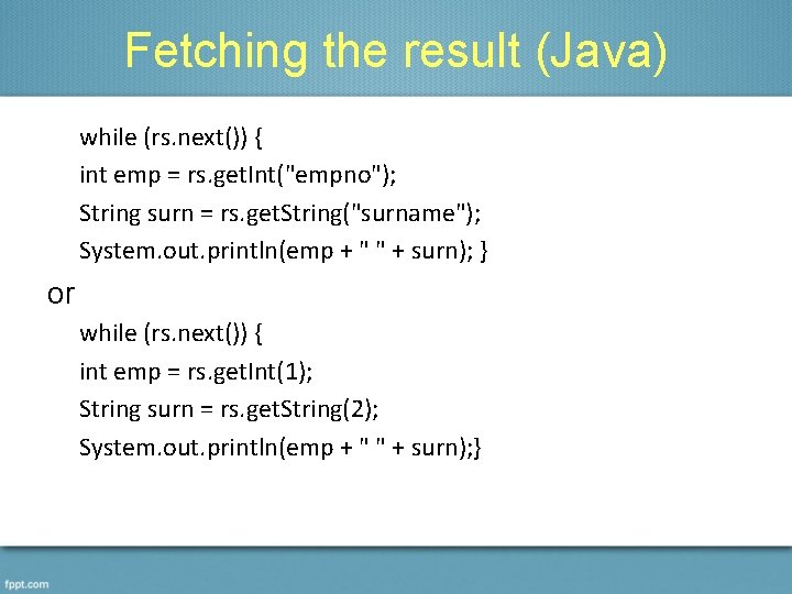 Fetching the result (Java) while (rs. next()) { int emp = rs. get. Int("empno");