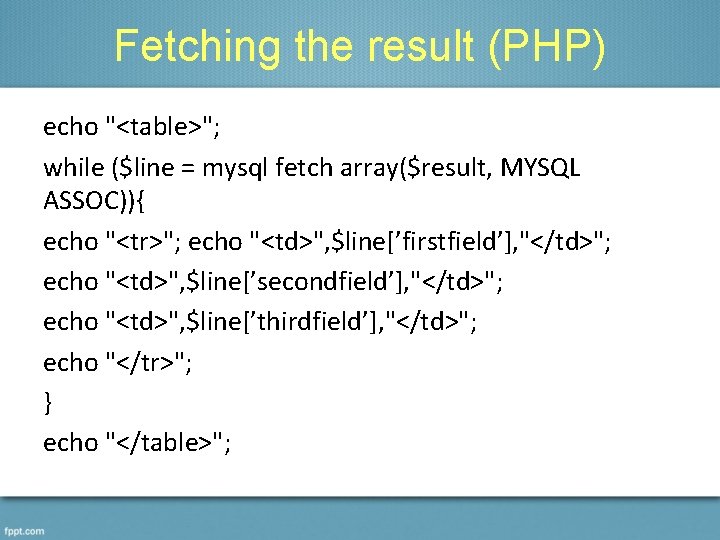 Fetching the result (PHP) echo "<table>"; while ($line = mysql fetch array($result, MYSQL ASSOC)){