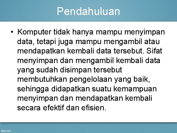 Pendahuluan • Komputer tidak hanya mampu menyimpan data, tetapi juga mampu mengambil atau mendapatkan