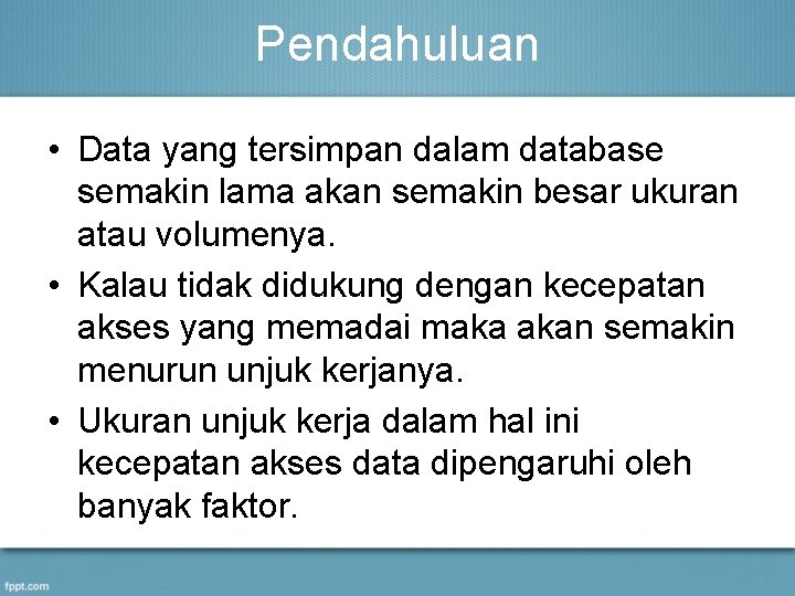 Pendahuluan • Data yang tersimpan dalam database semakin lama akan semakin besar ukuran atau