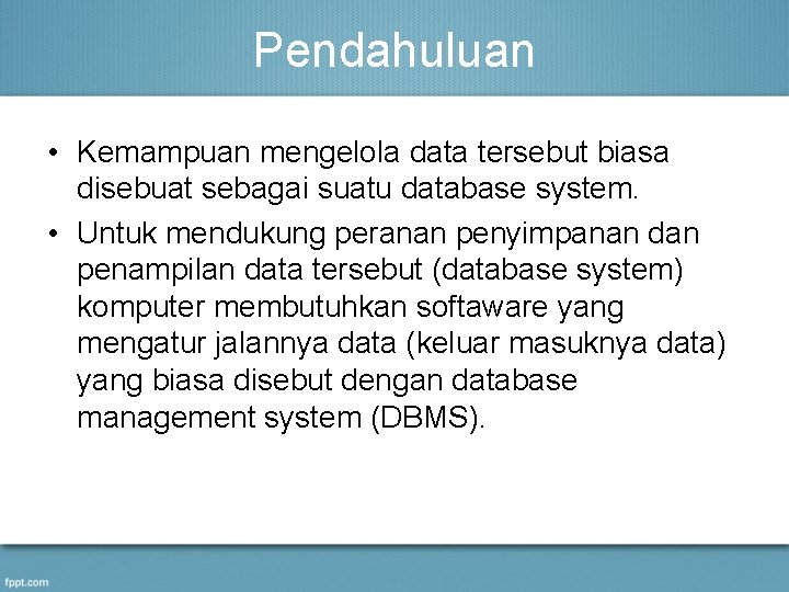 Pendahuluan • Kemampuan mengelola data tersebut biasa disebuat sebagai suatu database system. • Untuk