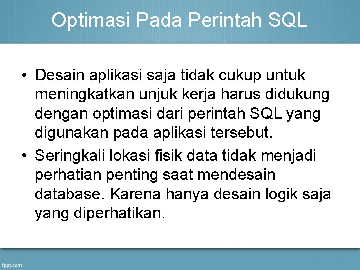 Optimasi Pada Perintah SQL • Desain aplikasi saja tidak cukup untuk meningkatkan unjuk kerja