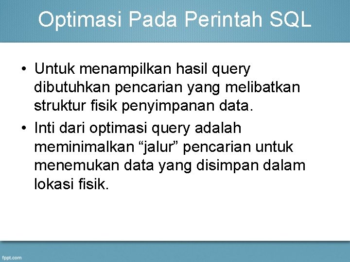 Optimasi Pada Perintah SQL • Untuk menampilkan hasil query dibutuhkan pencarian yang melibatkan struktur